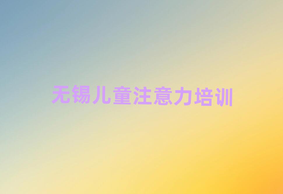 孩子認(rèn)知力無(wú)錫推薦培訓(xùn)嗎無(wú)錫新吳區(qū)排名一覽表