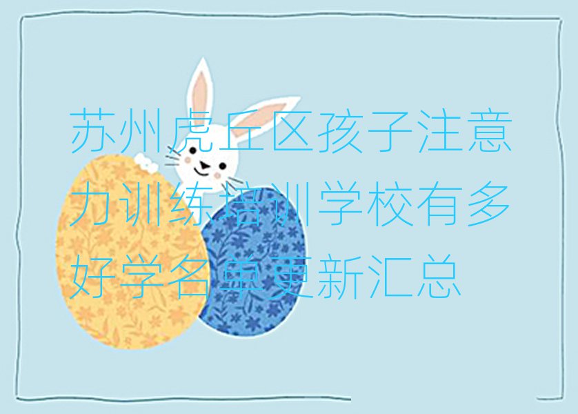 蘇州虎丘區(qū)孩子注意力訓(xùn)練培訓(xùn)學(xué)校有多好學(xué)名單更新匯總