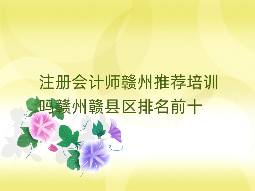注冊(cè)會(huì)計(jì)師贛州推薦培訓(xùn)嗎贛州贛縣區(qū)排名前十