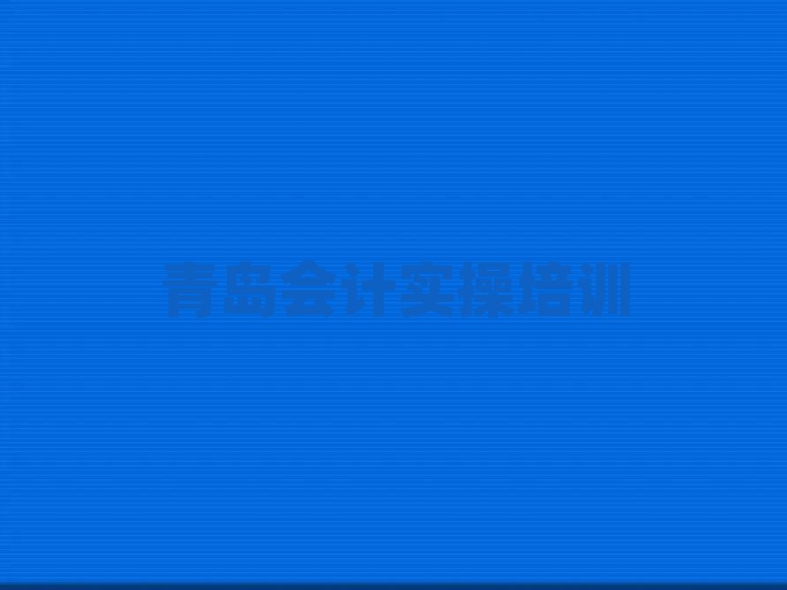 12月青島市北區(qū)會計實(shí)操青島市北區(qū)學(xué)會計實(shí)操的培訓(xùn)班有嗎推薦一覽