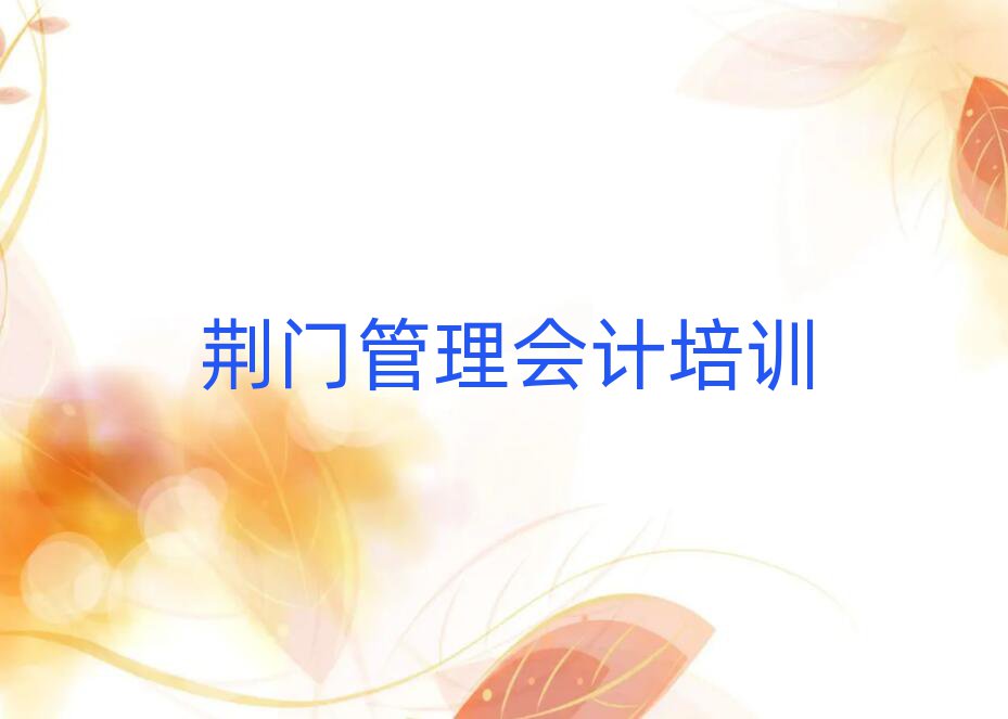 荊門掇刀區(qū)學(xué)管理會計學(xué)費一般多少錢 要學(xué)多久排名top10