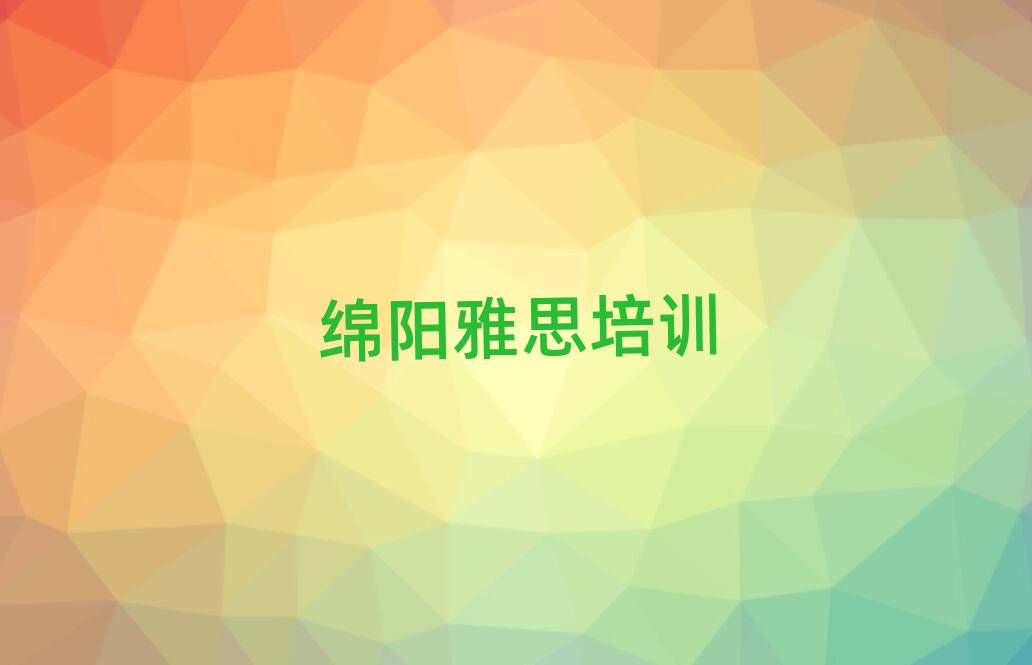2025年綿陽游仙區(qū)名雅思培訓(xùn)機構(gòu)