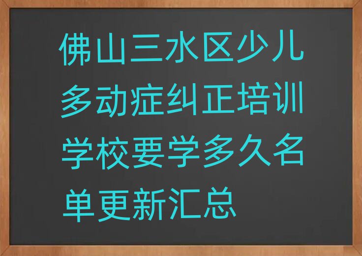 佛山三水區(qū)少兒多動癥糾正培訓(xùn)學校要學多久名單更新匯總
