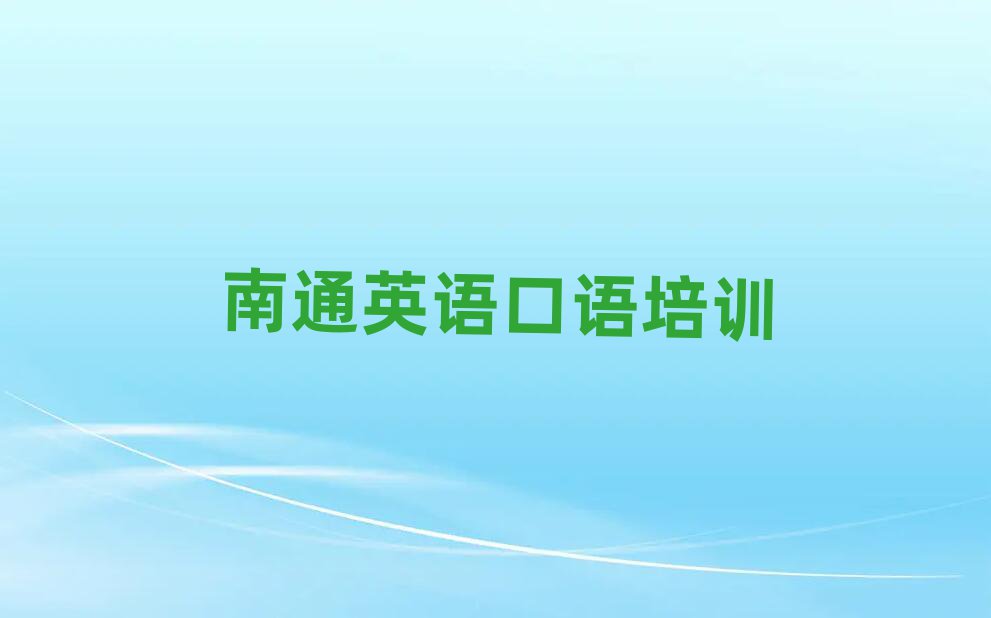 2025南通港閘區(qū)英語(yǔ)口語(yǔ)在哪里學(xué)今日一覽公布