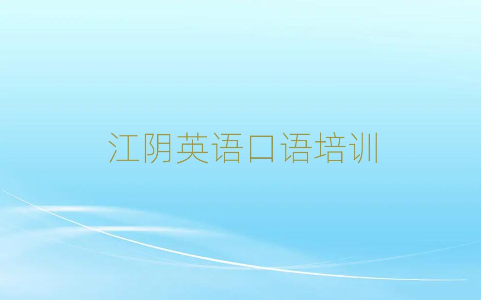 2025年江陰英語口語在哪里學(xué)本地實力排名一覽更新