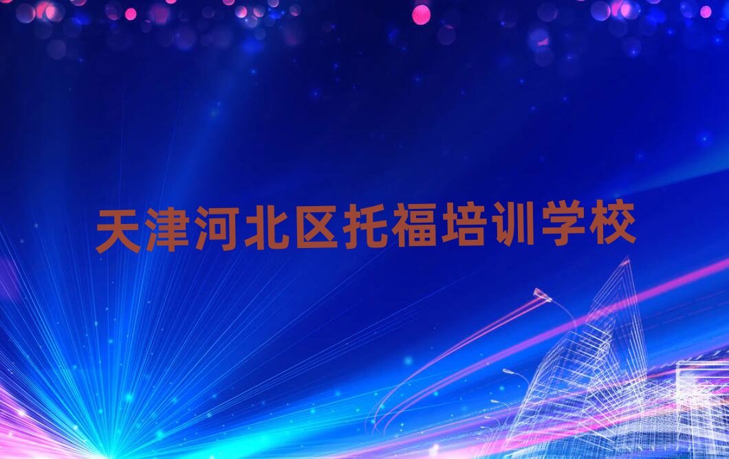 天津河北區(qū)托福培訓費十大正規(guī)排行