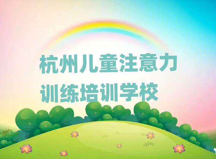 杭州濱江區(qū)有沒(méi)有兒童注意力訓(xùn)練培訓(xùn)學(xué)校排名top10