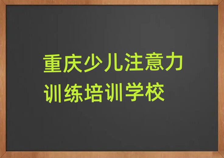 重慶市渝中區(qū)少兒注意力訓(xùn)練培訓(xùn)班名單一覽