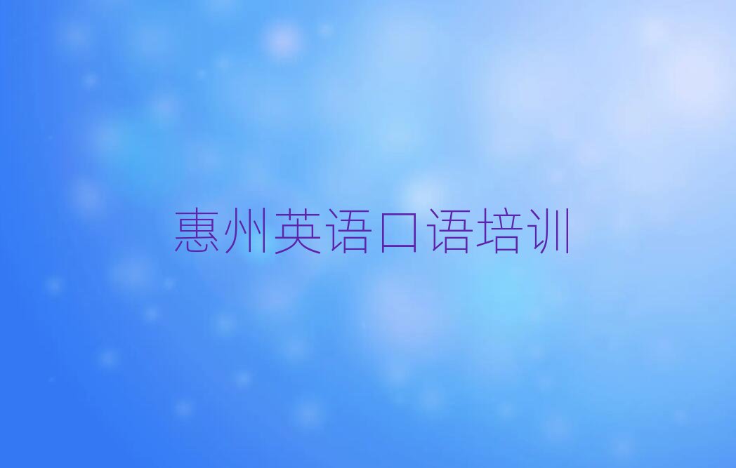 惠州哪里學(xué)英語口語好名單榜首公布