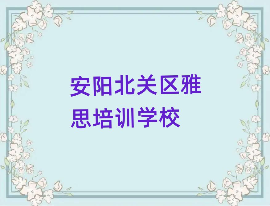 2025年安陽(yáng)北關(guān)區(qū)哪里學(xué)雅思好名單精選一覽