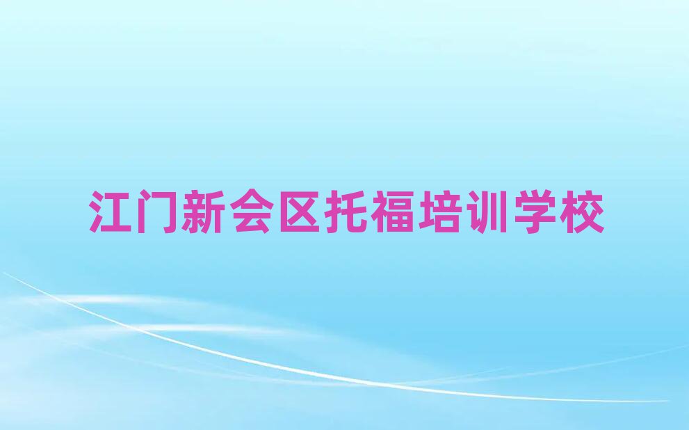 2025年江門新會區(qū)在哪里可以學(xué)托福
