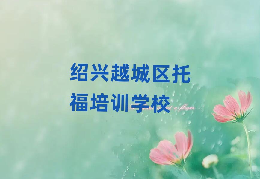 紹興越城區(qū)托福哪個(gè)學(xué)校好名單榜首精選出爐