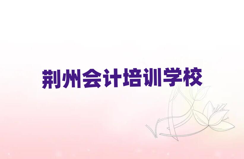 2月荊州荊州區(qū)會計速成班排名前十