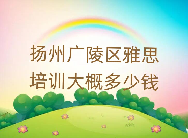 揚(yáng)州廣陵區(qū)雅思培訓(xùn)大概多少錢