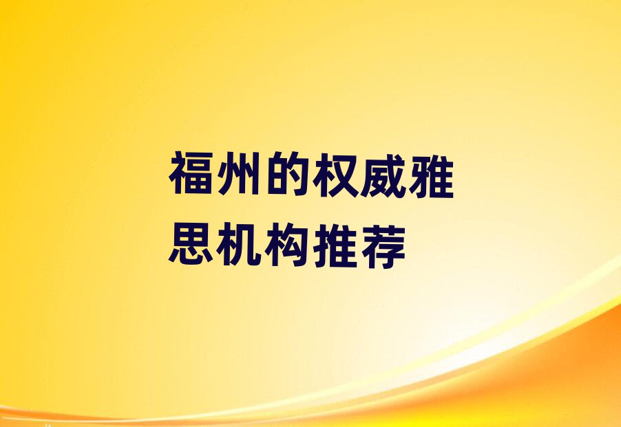 福州的權(quán)威雅思機(jī)構(gòu)推薦