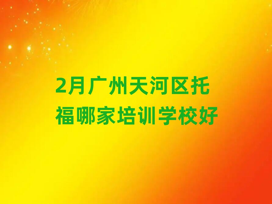 2月廣州天河區(qū)托福哪家培訓(xùn)學(xué)校好