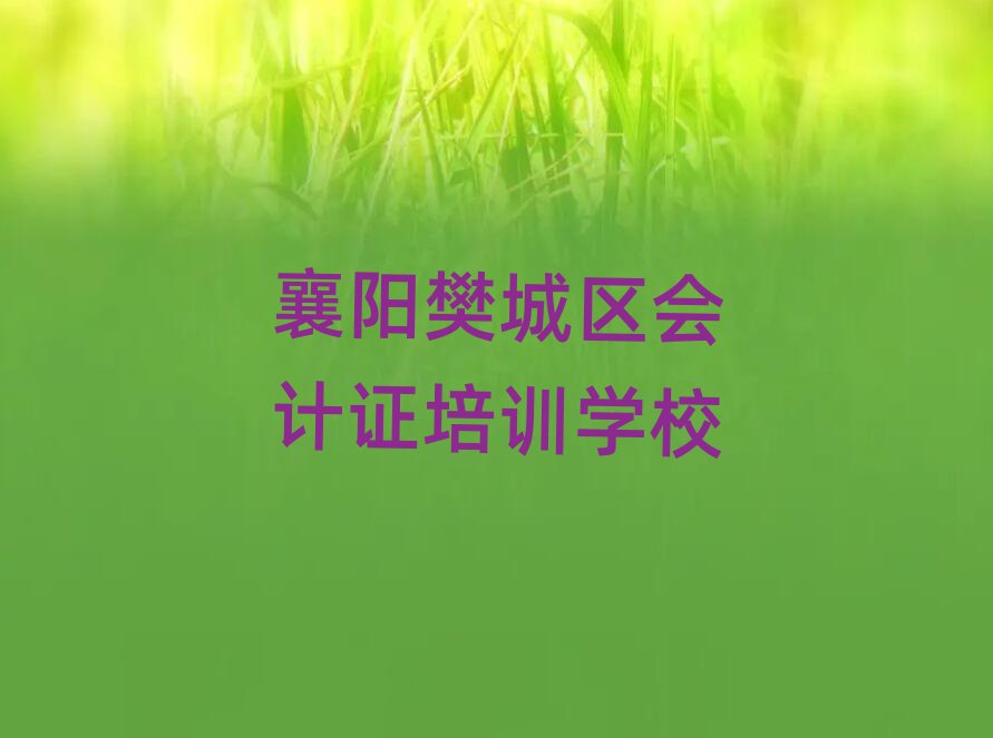 襄陽樊城區(qū)學會計證哪家學校好排名口碑好的