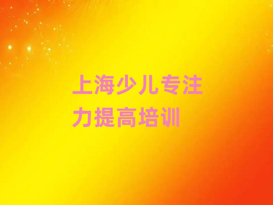 2025年上海少兒專注力提高培訓(xùn)班實(shí)力排名名單