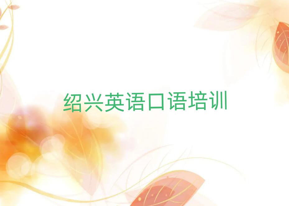 2025年紹興越城區(qū)英語口語紹興培訓(xùn)學(xué)校怎么報(bào)名排名top10