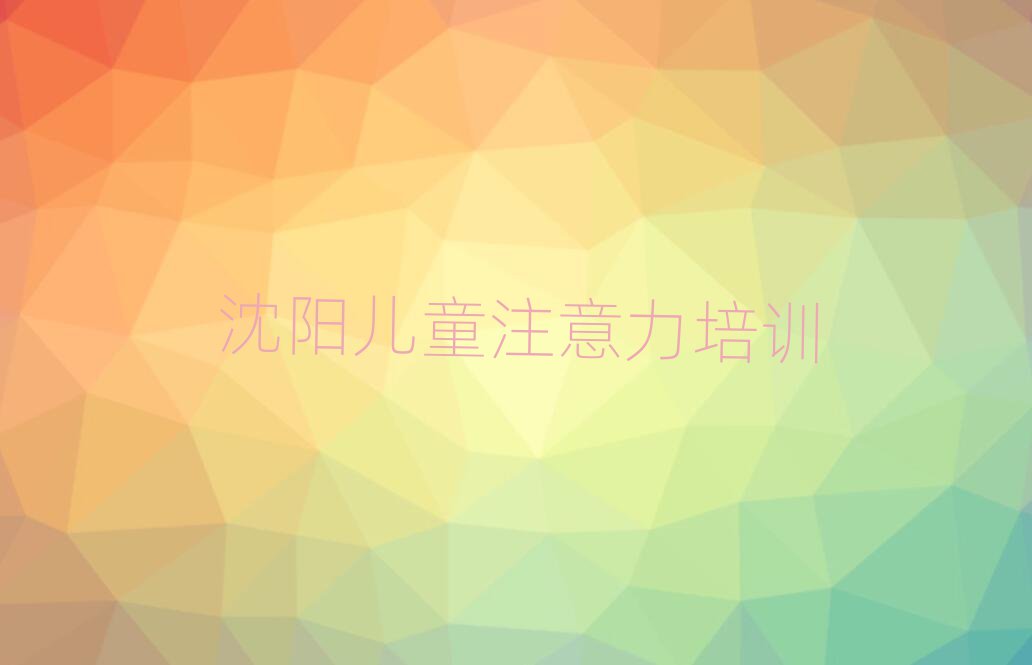 沈陽(yáng)楊士崗鎮(zhèn)兒童注意力不集中培訓(xùn)一般需要多少錢一次