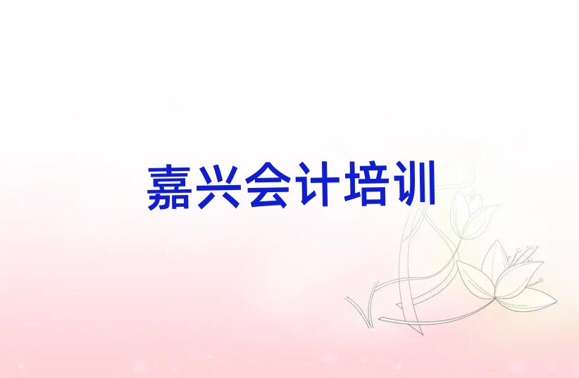4月嘉興秀洲區(qū)專業(yè)會計培訓(xùn)學(xué)校哪家好點名單更新匯總