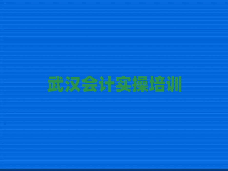 武漢哪有會計實操培訓(xùn)班排名榜