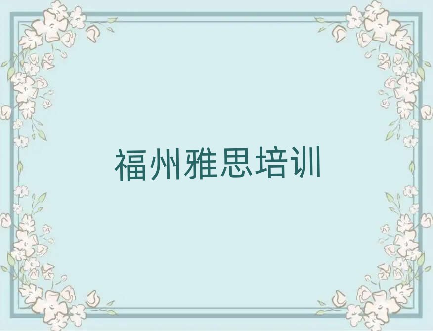 福州學(xué)雅思哪里比較好十大一覽匯總本地甄選的