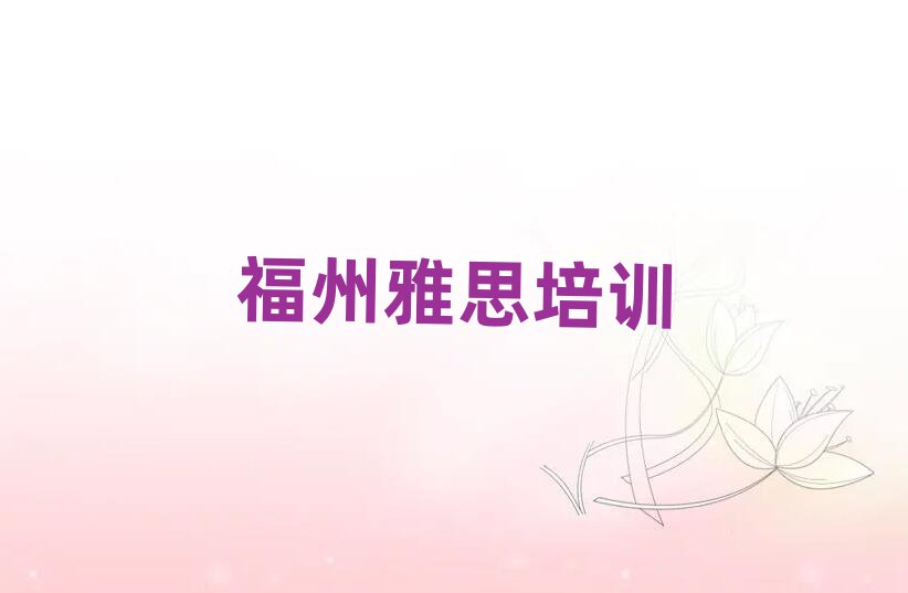 福州學(xué)雅思哪里比較好十大一覽匯總本地甄選的