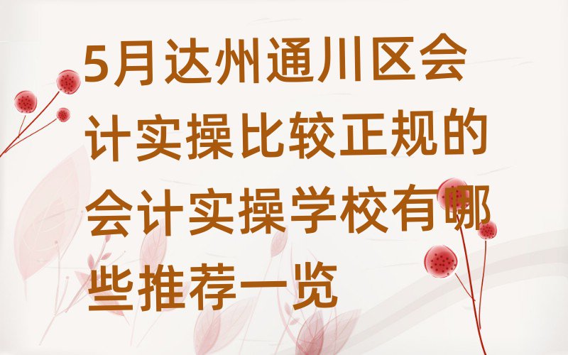 5月達(dá)州通川區(qū)會計實(shí)操比較正規(guī)的會計實(shí)操學(xué)校有哪些推薦一覽