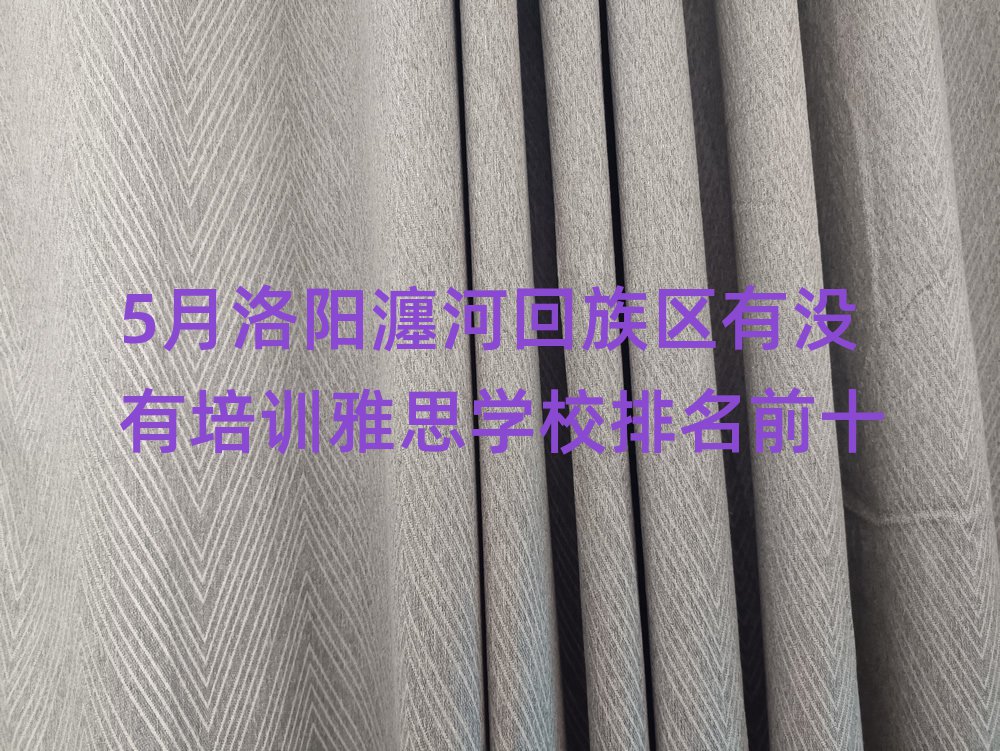 5月洛陽瀍河回族區(qū)有沒有培訓(xùn)雅思學(xué)校排名前十