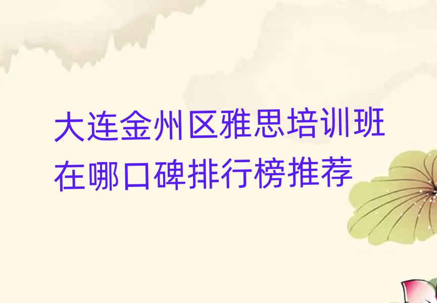 大連金州區(qū)雅思培訓(xùn)班在哪口碑排行榜推薦