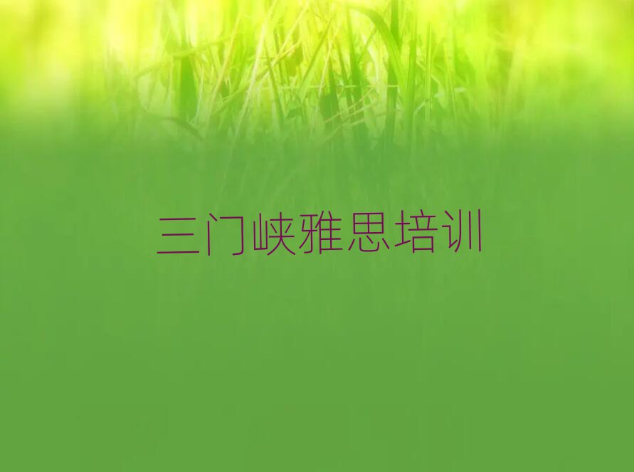 2025三門峽雅思網(wǎng)上課程榜首揭秘一覽詳細(xì)名單