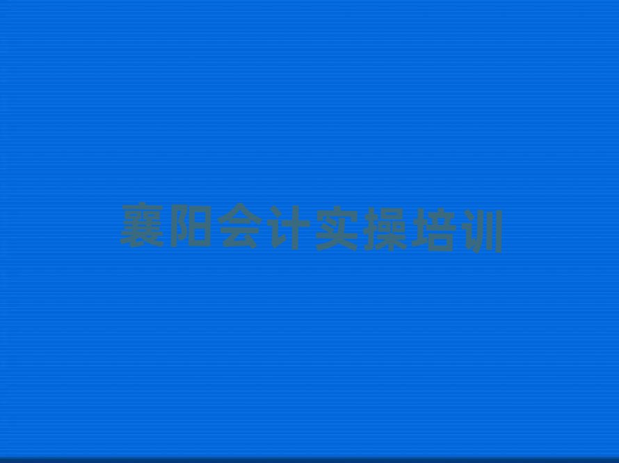 5月襄陽(yáng)襄州區(qū)學(xué)會(huì)計(jì)做賬去哪個(gè)學(xué)校好名單榜首公布