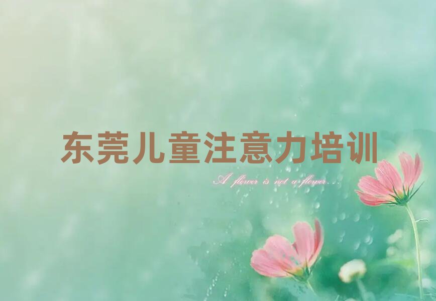 東莞學(xué)兒童多動(dòng)癥糾正報(bào)什么班名單總覽公布一覽表