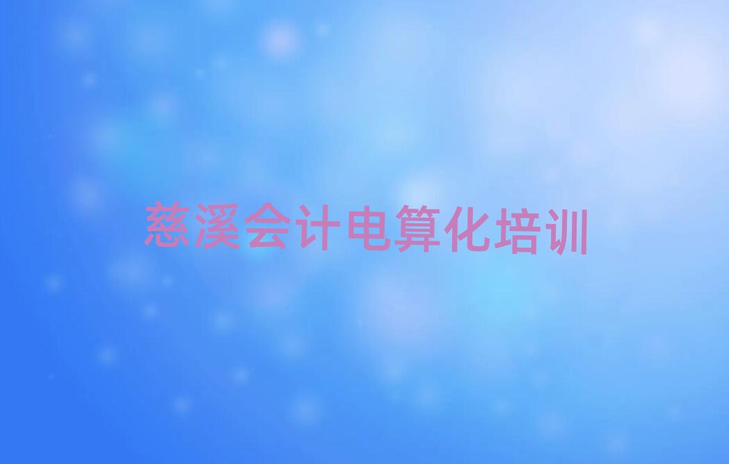 5月慈溪會(huì)計(jì)電算化在線培訓(xùn)班十大一覽匯總本地甄選的