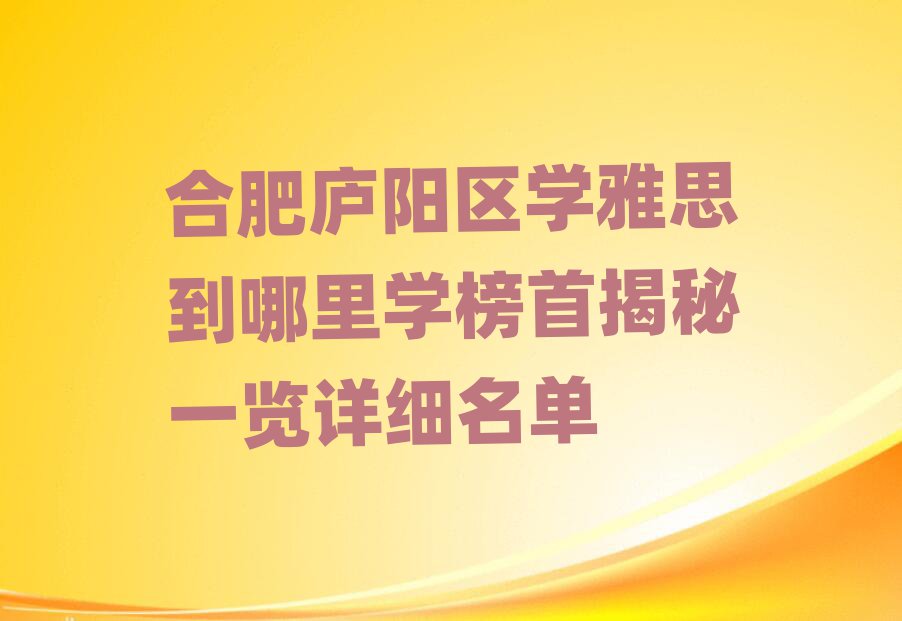 合肥廬陽區(qū)學雅思到哪里學榜首揭秘一覽詳細名單