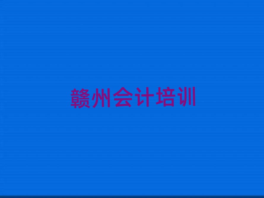 贛州學(xué)會計在哪里十大正規(guī)排行
