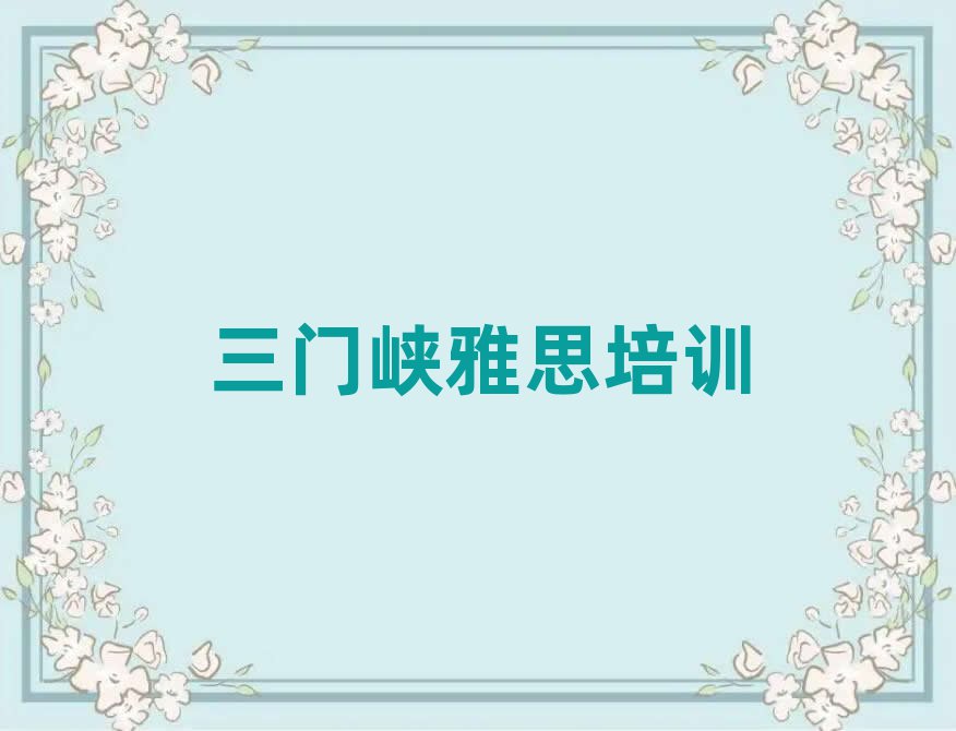 2025三門峽學(xué)雅思那個(gè)學(xué)校好精選名單推薦