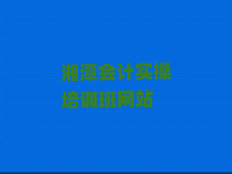 湘潭會計實操培訓(xùn)班網(wǎng)站