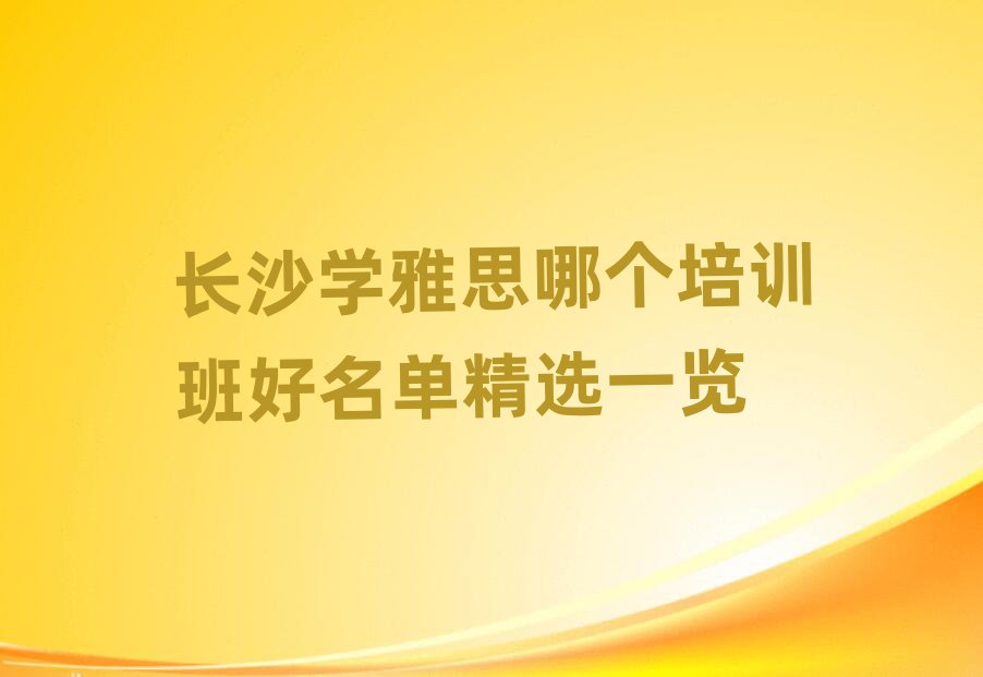 長沙學(xué)雅思哪個培訓(xùn)班好名單精選一覽