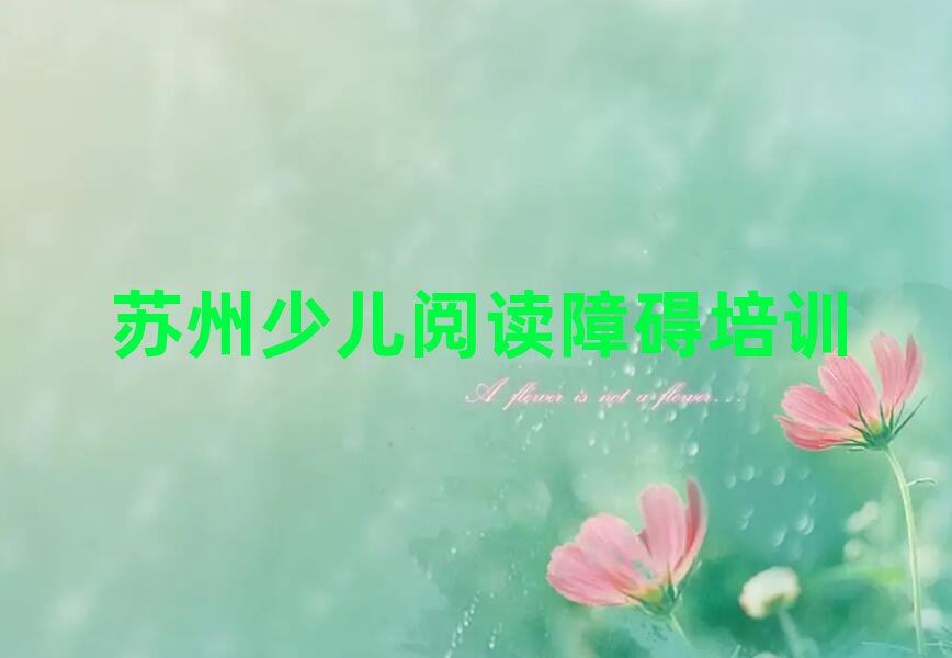 蘇州虎丘區(qū)少兒閱讀障礙培訓(xùn)機(jī)構(gòu)推薦一覽