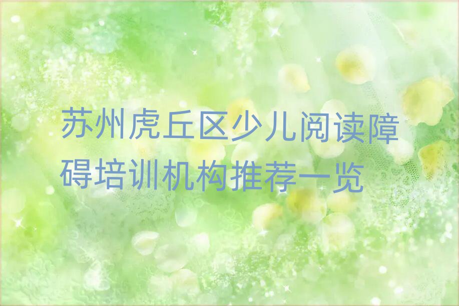 蘇州虎丘區(qū)少兒閱讀障礙培訓(xùn)機(jī)構(gòu)推薦一覽