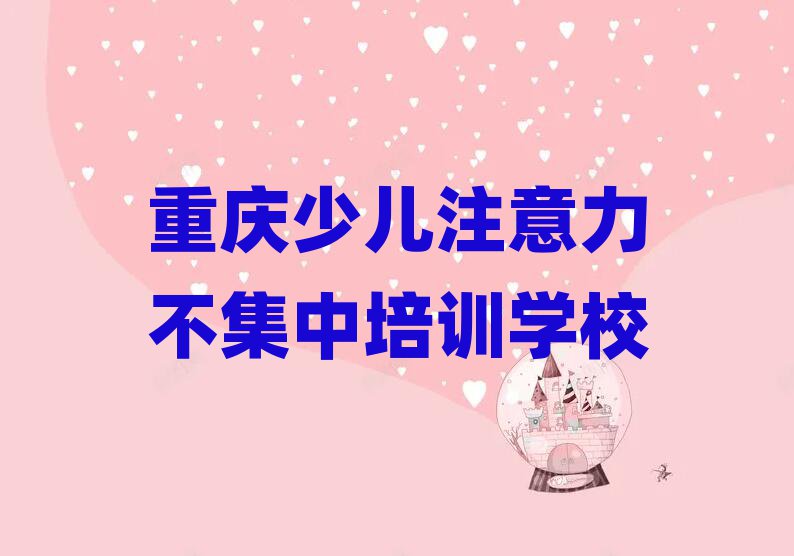 2025年重慶學(xué)少兒注意力不集中選哪個(gè)學(xué)校排名近期更新