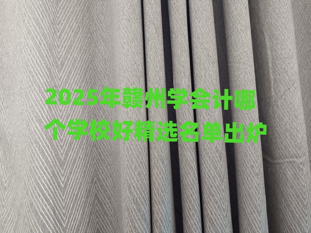 2025年贛州學(xué)會(huì)計(jì)哪個(gè)學(xué)校好精選名單出爐