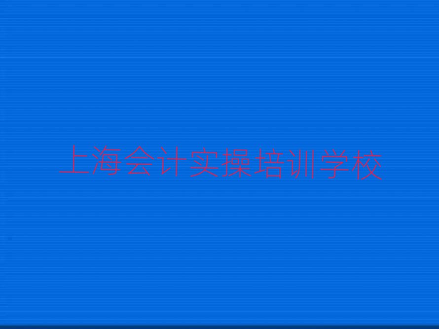 上海會計實操培訓(xùn)費用前十名