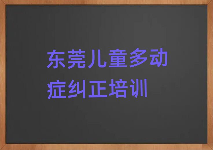 東莞學(xué)兒童多動(dòng)癥糾正名單榜首精選出爐