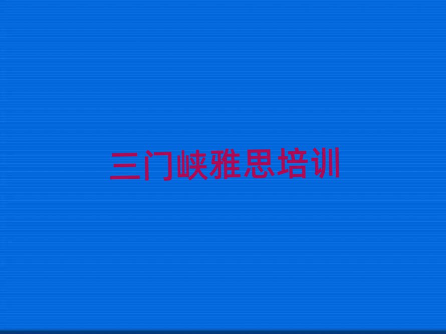 7月三門峽雅思培訓(xùn)學(xué)校學(xué)費排名前十