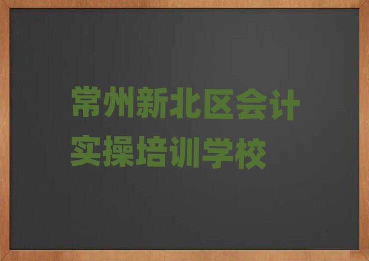 常州新北區(qū)好的會計(jì)實(shí)操培訓(xùn)學(xué)校名單榜首重磅公布