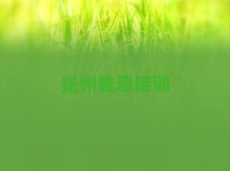 揚(yáng)州廣陵區(qū)學(xué)雅思去哪個(gè)學(xué)校好名單榜首精選出爐