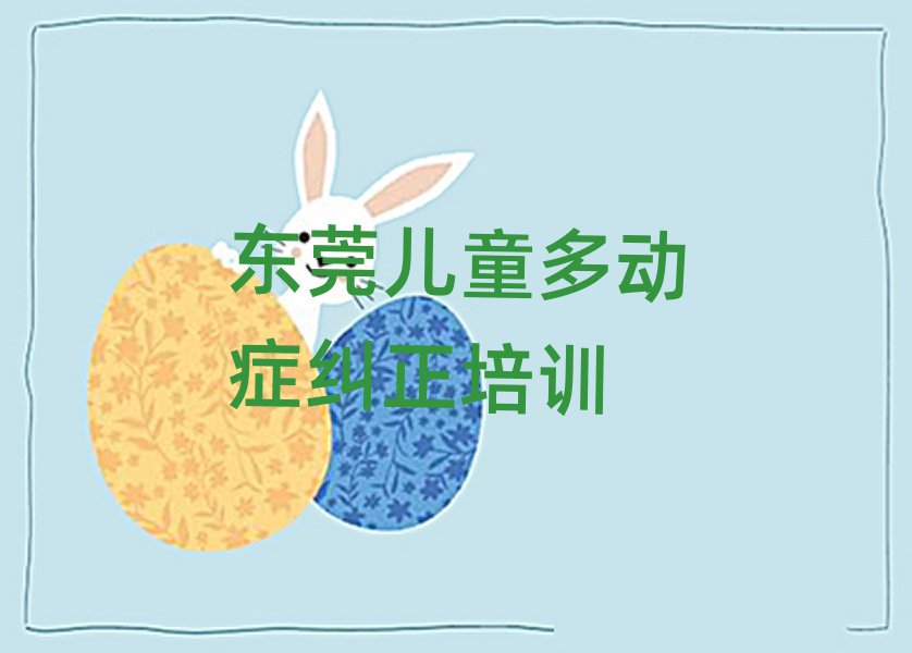 東莞專業(yè)兒童多動癥糾正培訓(xùn)學(xué)校名單榜首一覽